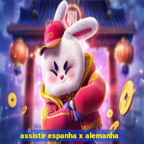 assistir espanha x alemanha